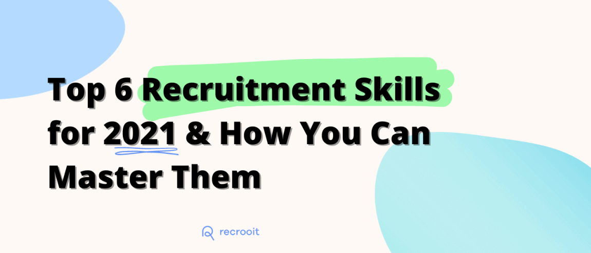 Top 6 Recruitment Skills for 2021 & How You Can Master Them